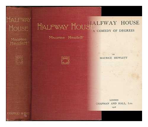 HEWLETT, MAURICE HENRY (1861-1923) - Halfway house : a comedy of degrees