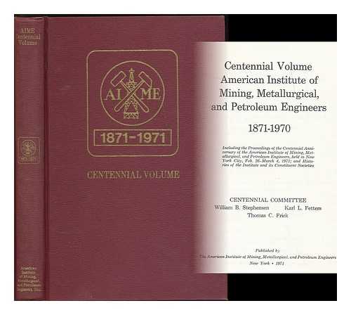 AMERICAN INSTITUTE OF MINING, METALLURGICAL AND PETROLEUM ENGINEERS - Centennial volume : American Institute of Mining, Metallurgical, and Petroleum Engineers, 1871-1970