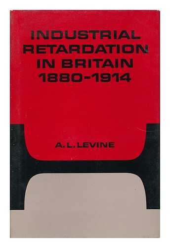 LEVINE, AARON LAWRENCE (1925-) - Industrial Retardation in Britain, 1880-1914