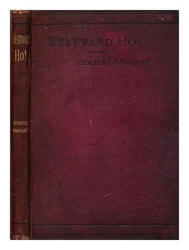 KINGSLEY, CHARLES (1819-1875) - Westward Ho! or, The voyages and adventures of Sir Amyas Leigh