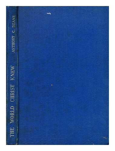 DEANE, ANTHONY C. (ANTHONY CHARLES) (1870-1946) - The world Christ knew : the social, personal and political conditions of His time