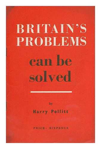 POLLITT, HARRY. COMMUNIST PARTY OF GREAT BRITAIN - Britain's problems can be solved