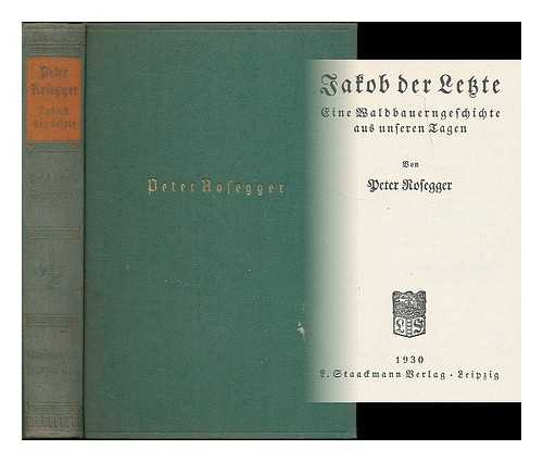 ROSEGGER, PETER (1843-1918) - Jakob der letzte : Eine waldbauerngeschichte aus unseren tagen / von Peter Rosegger