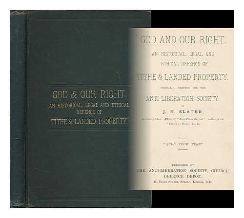 SLATER, JOHN HERBERT (1854-1921) - God and our right. An historical, legal and ethical defence of tithe & landed property. Specially written for the Anti-Liberation Society