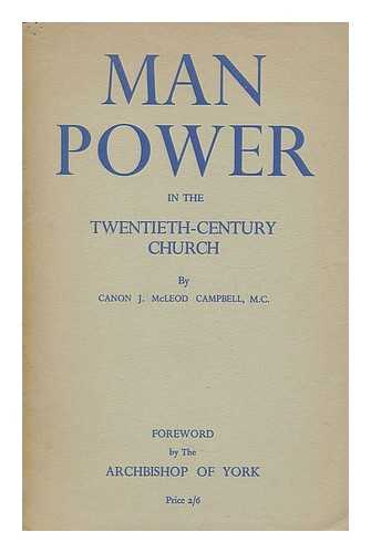 CAMPBELL, JOHN MCLEOD. CHURCH OF ENGLAND. NATIONAL ASSEMBLY. MISSIONARY COUNCIL. - Man-power in the twentieth-century church