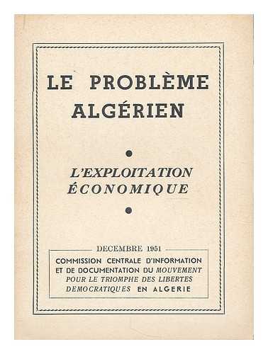 COMMISSION. - Le probleme Algerien : l'exploitation economique / par la Commission Centrale d'Information et de Documentation du mouvement pour le Triomphe des Libertes democratiques en Algerie