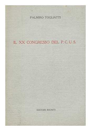 TOGLIATTI, PALMIRO (1893-1964) - Il XX congresso del P.C.U.S.