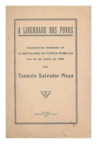 MOYA, SALVADOR - Liberdade dos povos : conferencia realisada no. 2e. Batalhao da Forca Publica em 14 de Julho de 1915 / pelo Tenente Salvador Moya