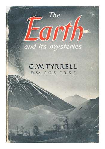 TYRRELL, G. W. (GEORGE WALTER) (B. 1883) - The earth and its mysteries