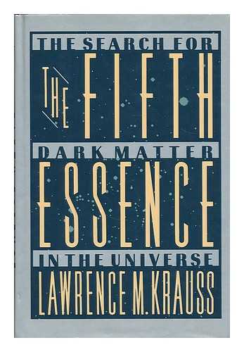 KRAUSS, LAWRENCE MAXWELL - The fifth essence : the search for dark matter in the universe / Lawrence M. Krauss