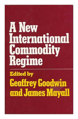 GOODWIN, GEOFFREY (1916-). MAYALL, JAMES (1916-) - A New International Commidity Regime / Edited by Geoffrey Goodwin and James Mayall