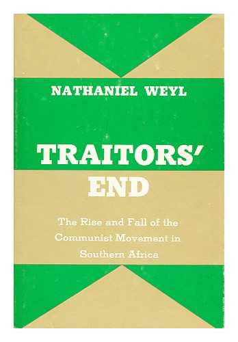 WEYL, NATHANIEL (1910-?) - Traitors' end : the rise and fall of the Communist movement in Southern Africa