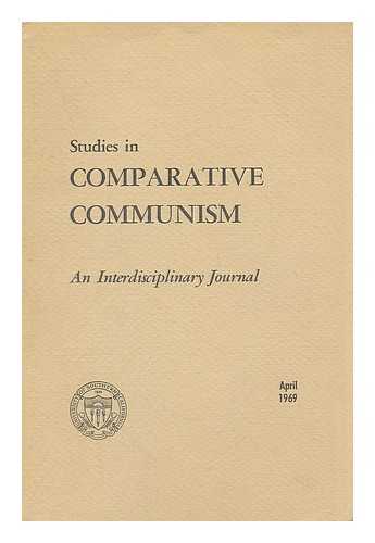 UNIVERSITY OF SOUTHERN CALIFORNIA. SCHOOL OF POLITICS AND INTERNATIONAL RELATIONS. VON KLEINSMID INSTITUTE OF INTERNATIONAL AFFAIRS - Studies in comparative communism : an interdisciplinary journal ; Vol. 2, No. 2 April 1969 / editors Rodger Swearingen and G.R. Urban ; managing editor Ruth Portugal