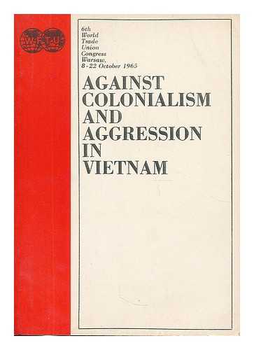 WORLD TRADE UNION CONGRESS - Against colonialism and aggression in Vietnam / World Trade Union Congress (6th : 1965 : Warsaw, Poland)