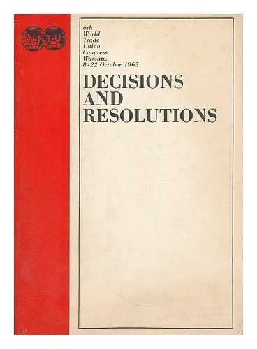 WORLD TRADE UNION CONGRESS - Decisions and resolutions / World Trade Union Congress (6th : 1965 : Warsaw, Poland)
