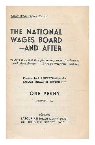 LABOUR RESEARCH DEPARTMENT - The National wages board and after / prepared by A. Railwayman for the Labour Research Department