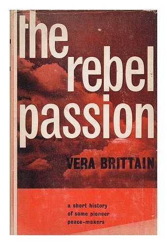 BRITTAIN, VERA (1893-1970) - The rebel passion : a short history of some pioneer peace-makers / Vera Brittain