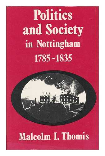 THOMIS, MALCOLM I. - Politics and Society in Nottingham 1785-1835