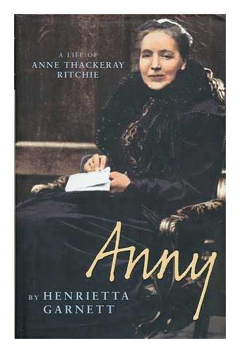 GARNETT, HENRIETTA (1945- ) - Anny : a biography of Anny Thackeray Ritchie / Henrietta Garnett