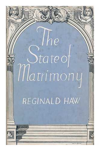 HAW, REGINALD - The state of matrimony : an investigation of the relationship between ecclesiastical and civil marriage in England after the Reformation, with a consideration of the laws relating thereto