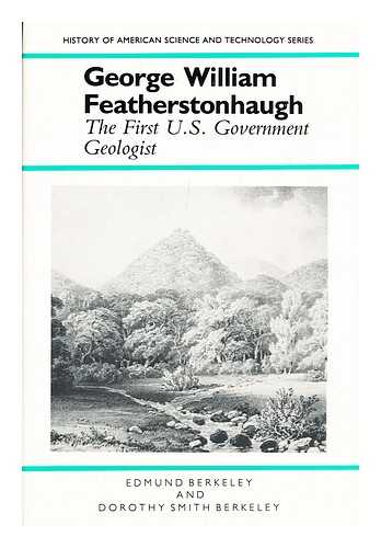 BERKELEY, EDMUND - George William Featherstonhaugh : the first U. S. government geologist / Edmund Berkeley and Dorothy Smith Berkeley