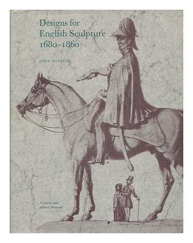 PHYSICK, JOHN FREDERICK - Designs for English sculpture, 1680-1860 / John Physick