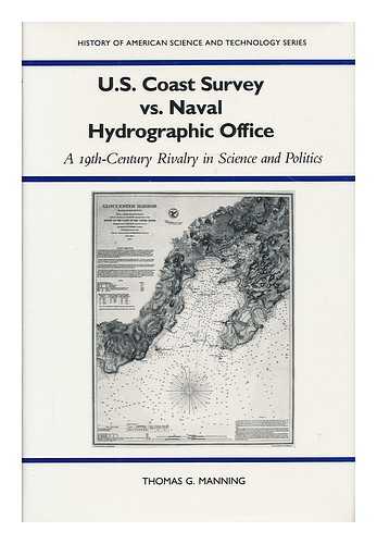 MANNING, THOMAS G. - U.S. Coast Survey vs. Naval Hydrographic Office : a 19th-century rivalry in science and politics / Thomas G. Manning