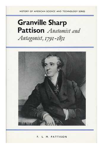 PATTISON, FREDERICK L. M. (1923- ) - Granville Sharp Pattison : anatomist and antagonist, 1791-1851 / F.L.M. Pattison
