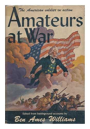 WILLIAMS, BEN AMES (1889-1953) - Amateurs at war : the American soldier in action / edited by Ben Ames Williams