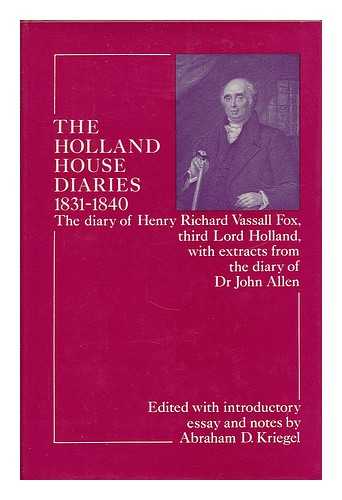 HOLLAND, HENRY RICHARD VASSALL, BARON (1773-1840) - The Holland House diaries 1831-1840 : the diary of Henry Richard Vassall Fox, third Lord Holland, with extracts from the diary of Dr. John Allen / edited with introductory essay and notes by Abraham D. Kriegel