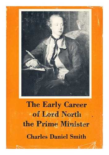 SMITH, CHARLES DANIEL - The early career of Lord North the Prime Minister / [by] Charles Daniel Smith ; foreword by the Earl of Guilford