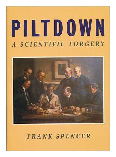 SPENCER, FRANK (1942- ) - Piltdown : a scientific forgery / Frank Spencer ; based on research by Ian Langham, (1942-1984)