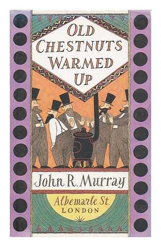 MURRAY, JOHN R. (ED.) - Old chestnuts warmed up : and other favourites / [compiled and edited by] John R. Murray