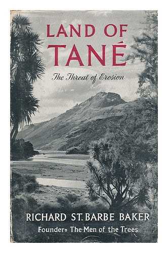 BAKER, RICHARD ST. BARBE (B. 1889) - Land of Tane : the threat of erosion / With a foreword by Viscount Bledisloe