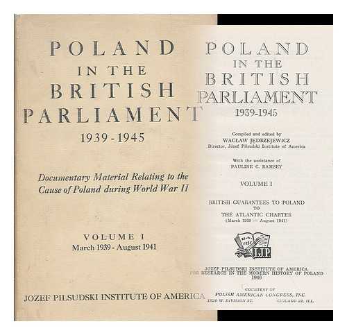 JEDRZEJEWICZ, WACLAW (1893-1993) - Poland in the British Parliament 1939-1945 / compiled and edited by Waclaw Jedrzejewicz with the assistance of Pauline C. Ramsey. Vol.1: British guarantees to Poland to the Atlantic Charter (March 1930-August 1941)