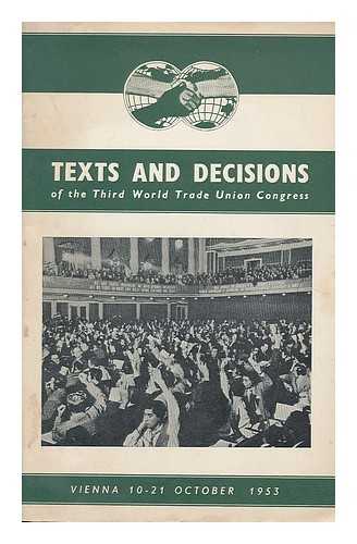 WORLD TRADE UNION CONGRESS (3RD : 1953 : VIENNA, AUSTRIA) - Texts and decisions of the third World Trade Union Congress, Vienna, 10-21 October, 1953