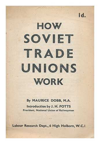 DOBB, MAURICE HERBERT (1900-1976). POTTS, J. H. - How Soviet trade unions work / Maurice Dobb ; introduction by J.H. Potts