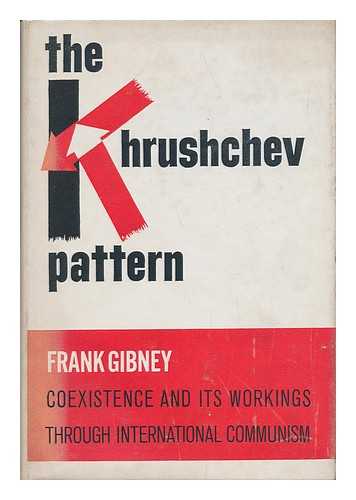 Gibney, Frank (1924-2006) - The Khruschev Pattern Coexistence and its Workings through International Communism