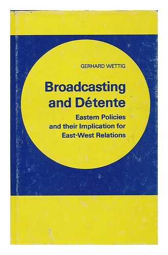 WETTIG, GERHARD - Broadcasting and detente : Eastern policies and their implications for East-West relations