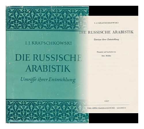 KRATSCHKOVSKI, I. J. (1883-1951) - Die russische Arabistik : Umrisse ihrer Entwicklung / ubersetzt und bearbeitet von Otto Mehlitz