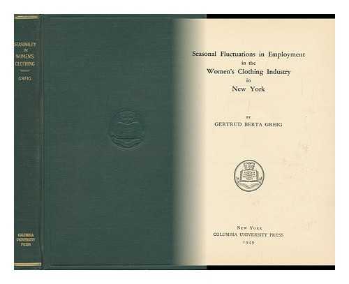 GREIG, GERTRUD BERTA - Seasonal Fluctuations in Employment in the Women's Clothing Industry in New York