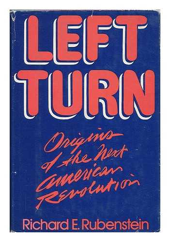 RUBENSTEIN, RICHARD E. - Left turn: origins of the next American Revolution / Richard E. Rubenstein