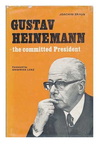 BRAUN, JOACHIM - Gustav Heinemann : the committed president / [by] Joachim Braun ; foreword by Siegfried Lenz ; translated from the German by R.W. Last