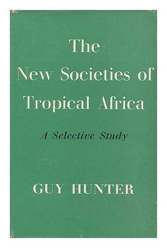 HUNTER, GUY ; INSTITUTE OF RACE RELATIONS - The new societies of tropical Africa : a selective study