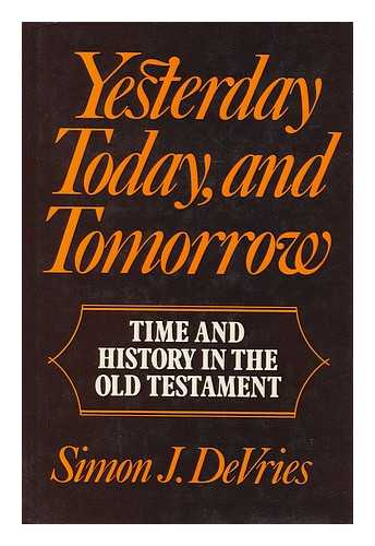 DEVRIES, SIMON JOHN - Yesterday, today and tomorrow : time and history in the Old Testament