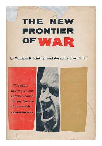 KINTNER, WILLIAM R. (WILLIAM ROSCOE), (1915- ) - The new frontier of war : political warfare, present and future