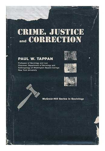 TAPPAN, PAUL W. (PAUL WILBUR), (1911-1964) - Crime, justice, and correction / Paul W. Tappan