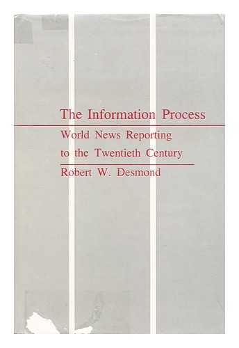 DESMOND, ROBERT WILLIAM (1900-?) - The information process : world news reporting to the twentieth century