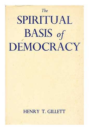 GILLETT, HENRY T. (HENRY TREGELLES) (D. 1955) - The spiritual basis of democracy : the living way / With a foreword by L. W. Grensted