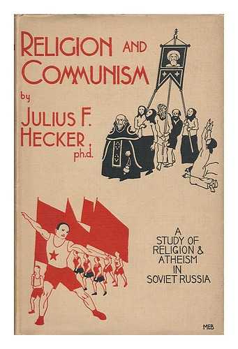 HECKER, JULIUS FRIEDRICH (B. 1881) - Religion and communism : a study of religion and atheism in soviet Russia